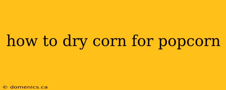 how to dry corn for popcorn