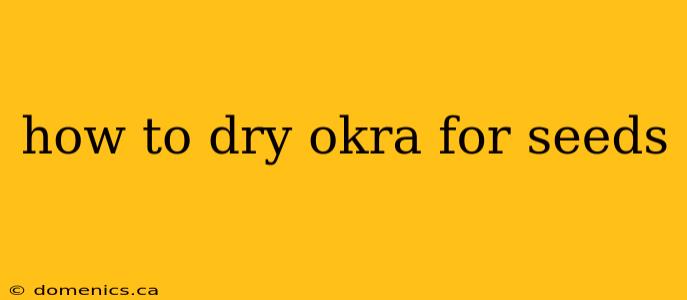 how to dry okra for seeds