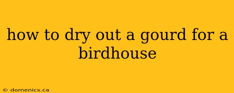 how to dry out a gourd for a birdhouse