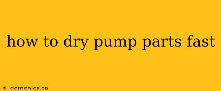 how to dry pump parts fast