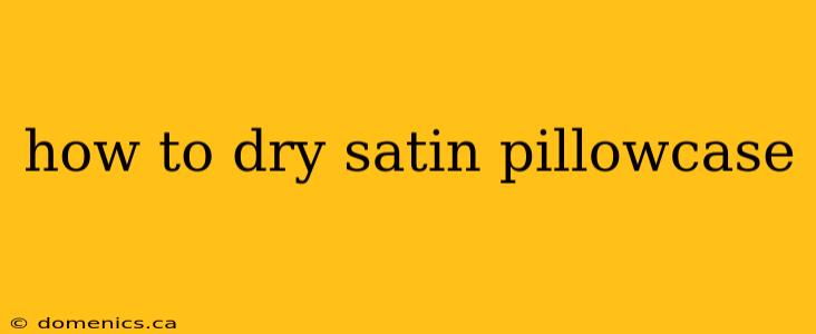 how to dry satin pillowcase