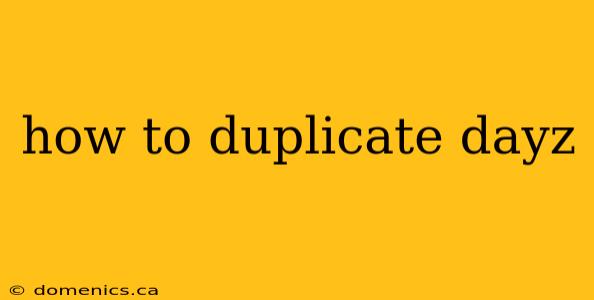 how to duplicate dayz