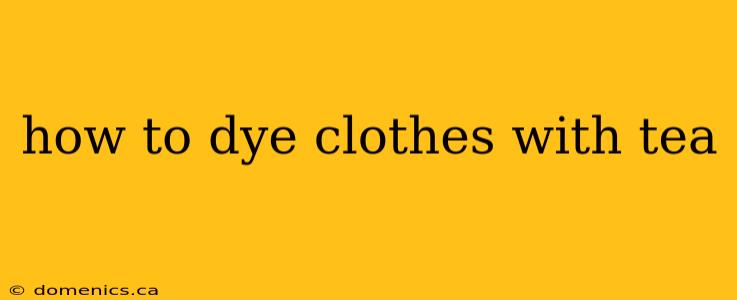 how to dye clothes with tea