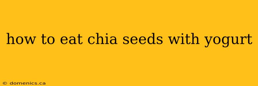 how to eat chia seeds with yogurt