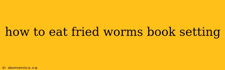 how to eat fried worms book setting