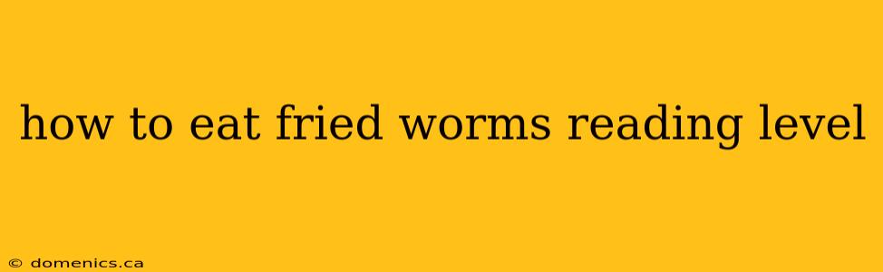 how to eat fried worms reading level