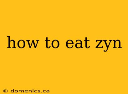 how to eat zyn