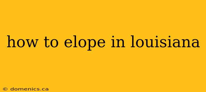 how to elope in louisiana