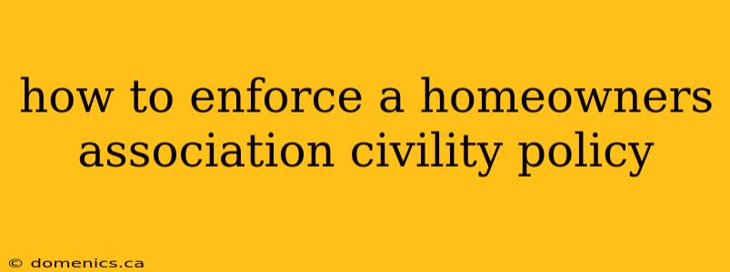 how to enforce a homeowners association civility policy