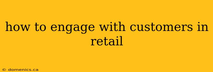 how to engage with customers in retail