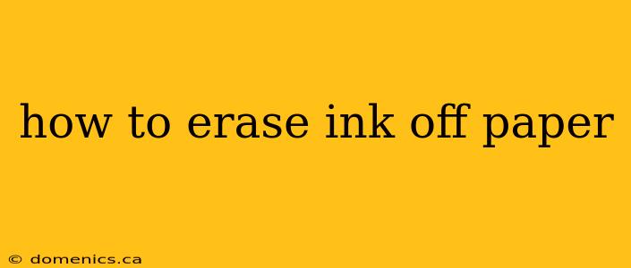 how to erase ink off paper