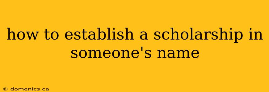 how to establish a scholarship in someone's name