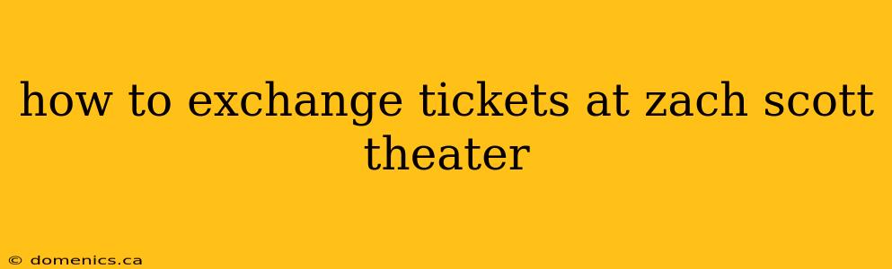 how to exchange tickets at zach scott theater