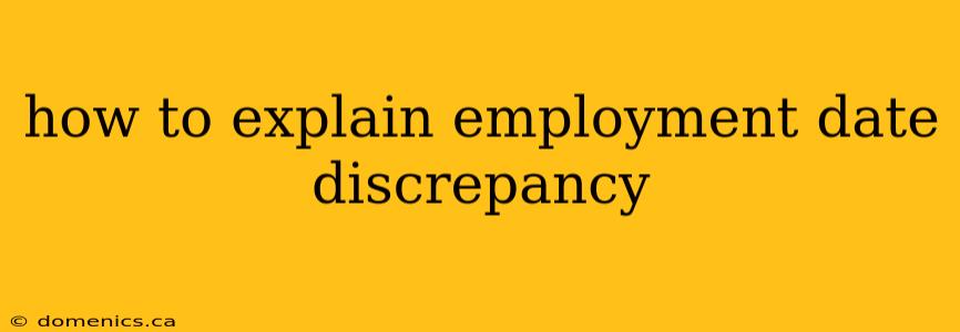 how to explain employment date discrepancy