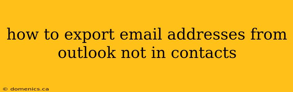 how to export email addresses from outlook not in contacts