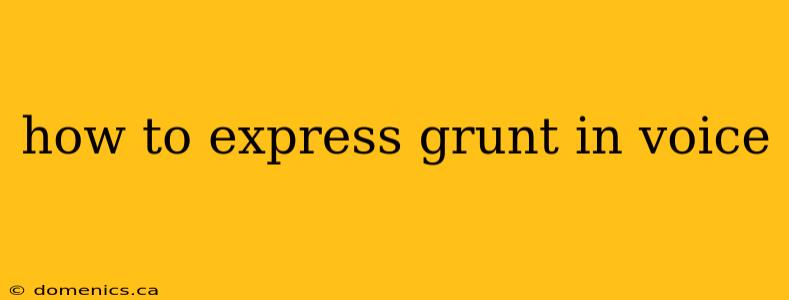 how to express grunt in voice