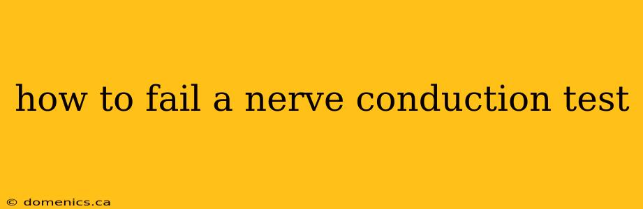 how to fail a nerve conduction test