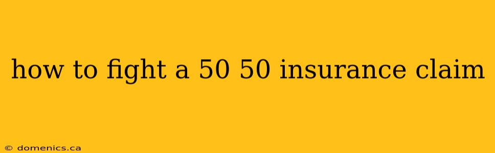 how to fight a 50 50 insurance claim