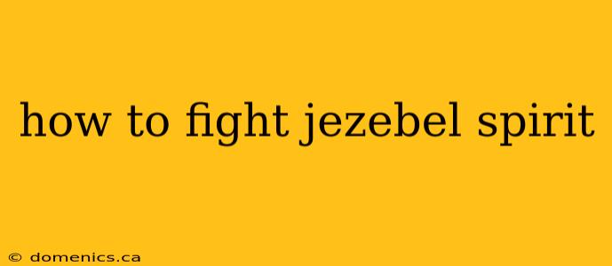 how to fight jezebel spirit