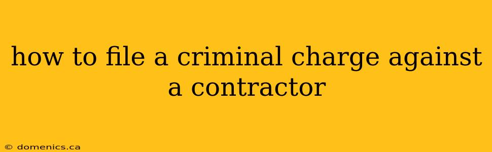 how to file a criminal charge against a contractor