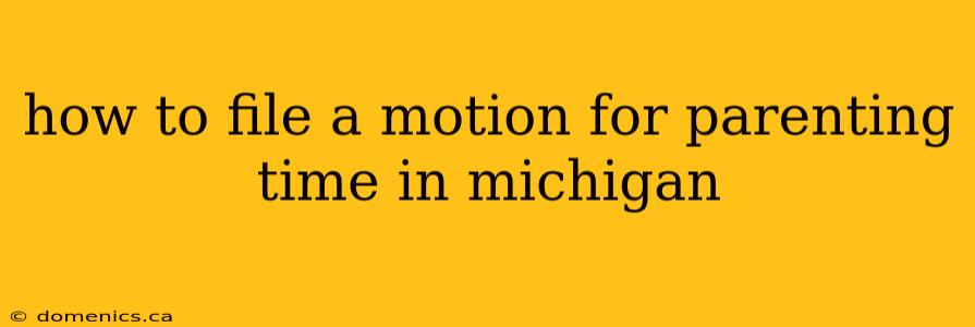 how to file a motion for parenting time in michigan