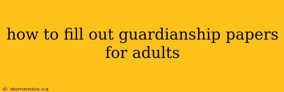 how to fill out guardianship papers for adults