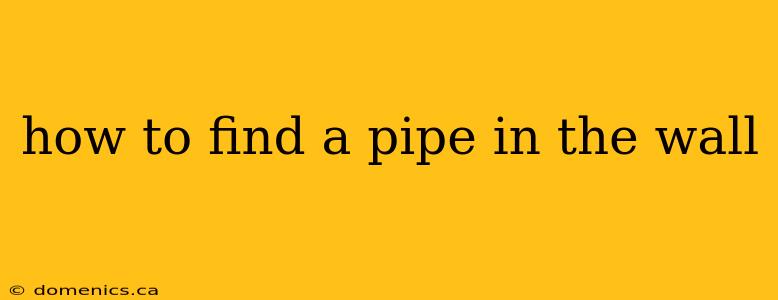 how to find a pipe in the wall