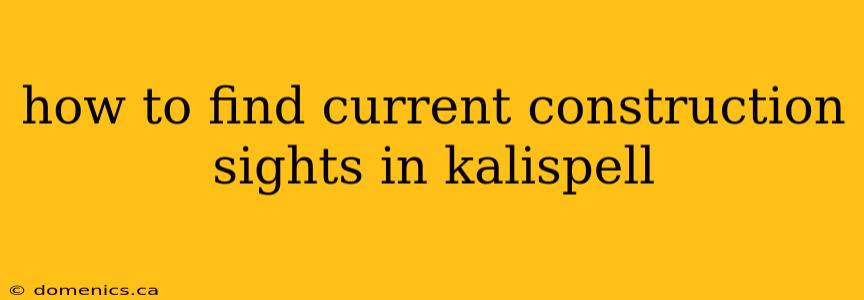 how to find current construction sights in kalispell