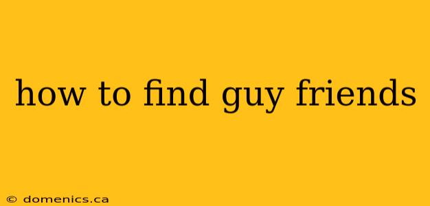 how to find guy friends