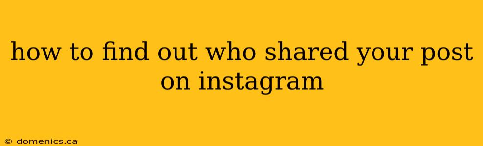 how to find out who shared your post on instagram