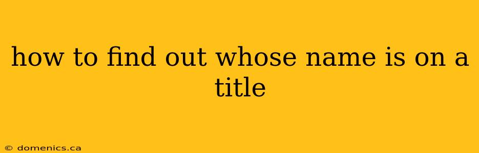 how to find out whose name is on a title