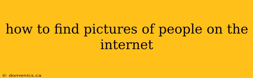 how to find pictures of people on the internet