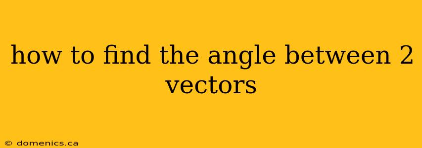 how to find the angle between 2 vectors