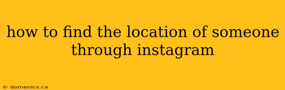 how to find the location of someone through instagram