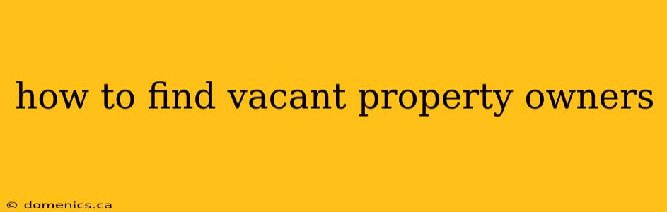 how to find vacant property owners