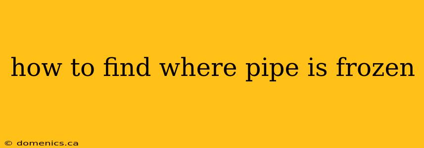 how to find where pipe is frozen