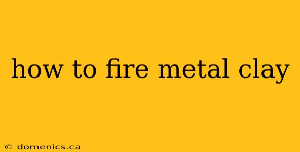 how to fire metal clay