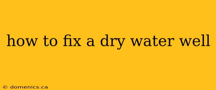 how to fix a dry water well