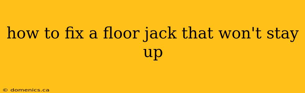 how to fix a floor jack that won't stay up