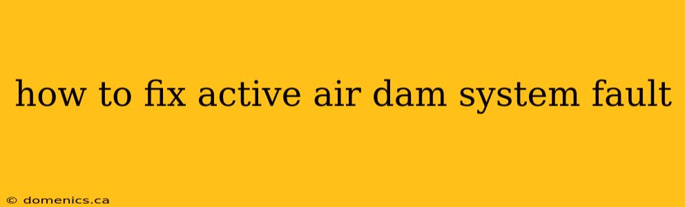 how to fix active air dam system fault