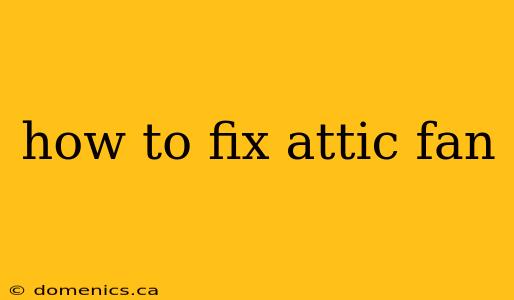 how to fix attic fan