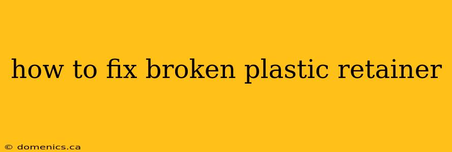 how to fix broken plastic retainer