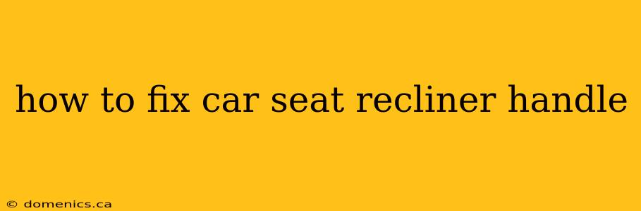 how to fix car seat recliner handle