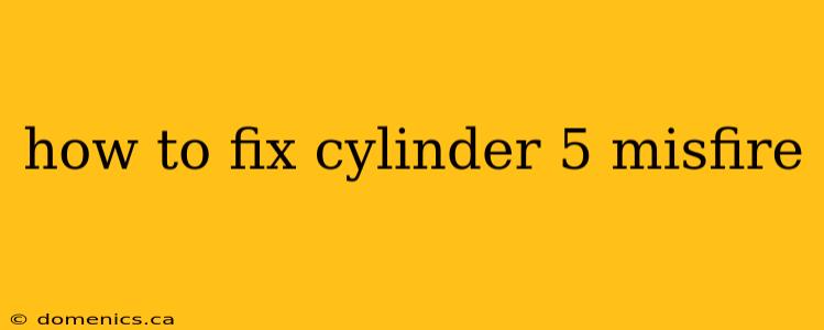 how to fix cylinder 5 misfire