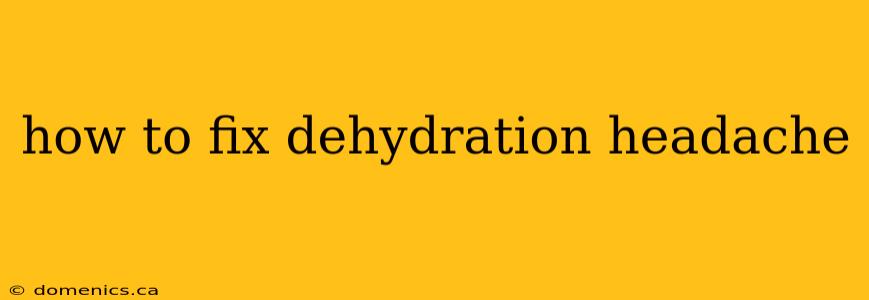 how to fix dehydration headache