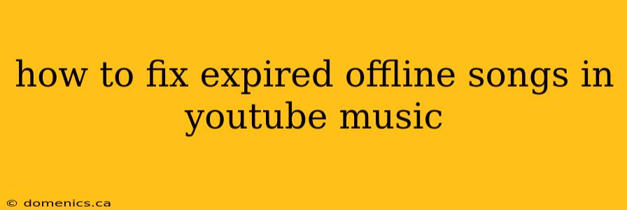 how to fix expired offline songs in youtube music