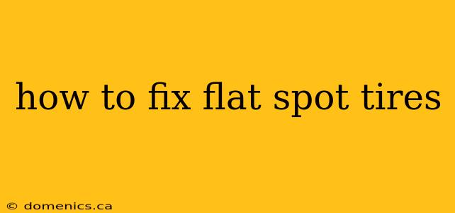 how to fix flat spot tires