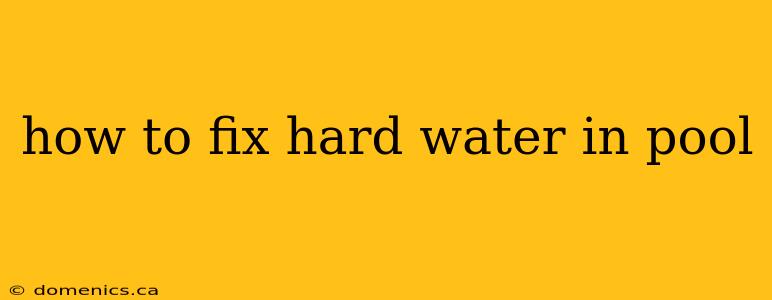 how to fix hard water in pool