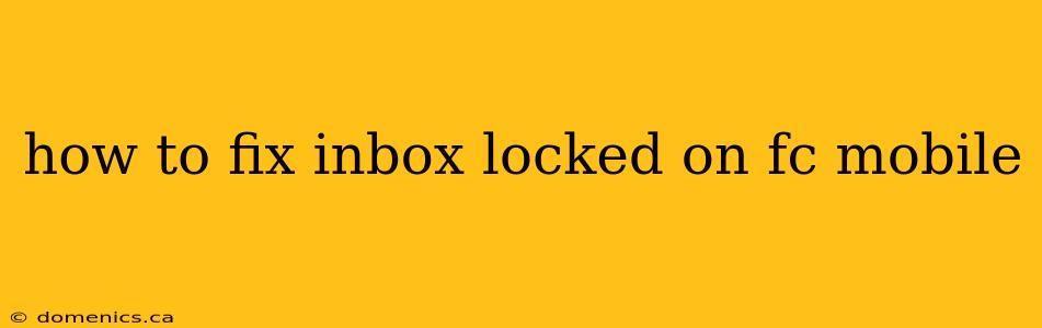 how to fix inbox locked on fc mobile