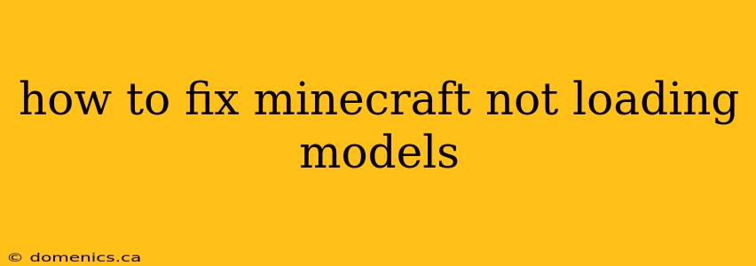 how to fix minecraft not loading models